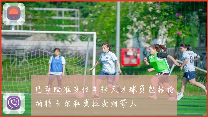 巴萨瞄准多位年轻天才球员包括伦纳特卡尔和莫拉麦利等人